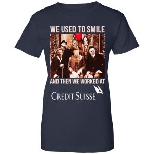 We Used To Smile And Then We Worked At Credit Suisse Shirt, Hoodie, Tank 24