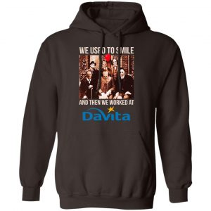 We Used To Smile And Then We Worked At Davita Shirt, Hoodie, Tank 20