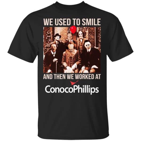 We Used To Smile And Then We Worked At ConocoPhillips Shirt, Hoodie, Tank 3