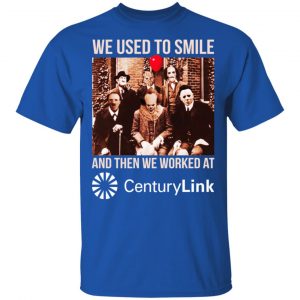 We Used To Smile And Then We Worked At CenturyLink Shirt, Hoodie, Tank 16