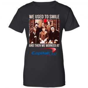 We Used To Smile And Then We Worked At Capital One Shirt, Hoodie, Tank 22
