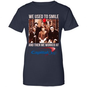 We Used To Smile And Then We Worked At Capital One Shirt, Hoodie, Tank 24