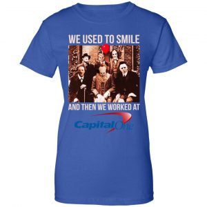 We Used To Smile And Then We Worked At Capital One Shirt, Hoodie, Tank 25