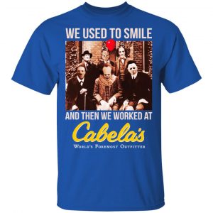 We Used To Smile And Then We Worked At Cabela's Shirt, Hoodie, Tank 16