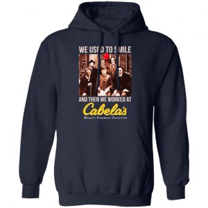 We Used To Smile And Then We Worked At Cabela's Shirt, Hoodie, Tank 19