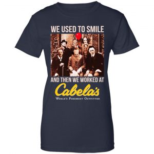 We Used To Smile And Then We Worked At Cabela's Shirt, Hoodie, Tank 24