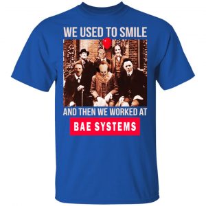 We Used To Smile And Then We Worked At BAE Systems Shirt, Hoodie, Tank 16
