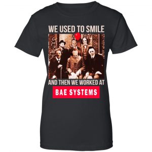 We Used To Smile And Then We Worked At BAE Systems Shirt, Hoodie, Tank 22