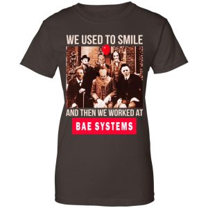 We Used To Smile And Then We Worked At BAE Systems Shirt, Hoodie, Tank 23