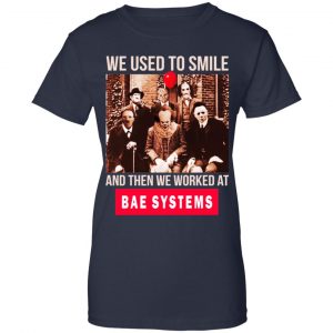 We Used To Smile And Then We Worked At BAE Systems Shirt, Hoodie, Tank 24