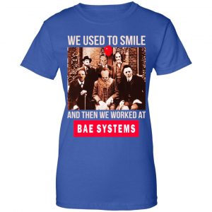 We Used To Smile And Then We Worked At BAE Systems Shirt, Hoodie, Tank 25