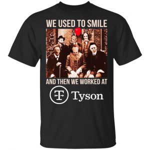 We Used To Smile And Then We Worked At Tyson Foods Shirt, Hoodie, Tank