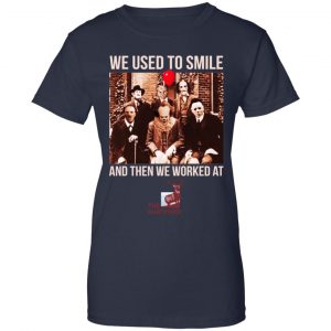 We Used To Smile And Then We Worked At The Hartford Shirt, Hoodie, Tank 24