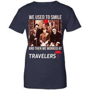 We Used To Smile And Then We Worked At Travelers Shirt, Hoodie, Tank 24