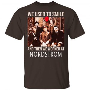 We Used To Smile And Then We Worked At Nordstrom Shirt, Hoodie, Tank 17 We Used To Smile And Then We Worked At Nordstrom Shirt, Hoodie, Tank 17