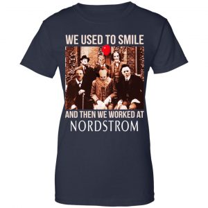 We Used To Smile And Then We Worked At Nordstrom Shirt, Hoodie, Tank 24 We Used To Smile And Then We Worked At Nordstrom Shirt, Hoodie, Tank 24