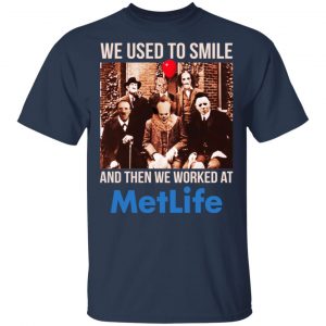 We Used To Smile And Then We Worked At MetLife Shirt, Hoodie, Tank 16