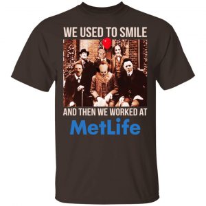 We Used To Smile And Then We Worked At MetLife Shirt, Hoodie, Tank 17