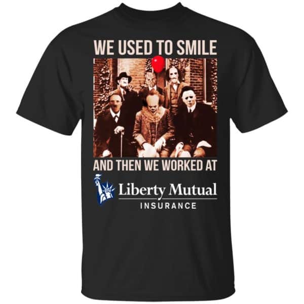 We Used To Smile And Then We Worked At Liberty Mutual Shirt, Hoodie, Tank 3