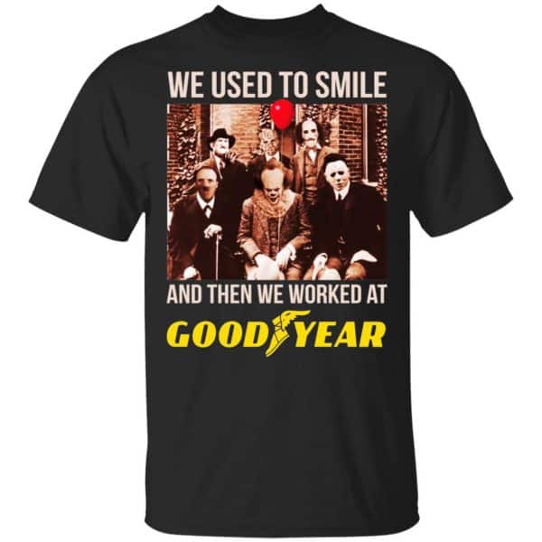 We Used To Smile And Then We Worked At Goodyear Shirt, Hoodie, Tank 3