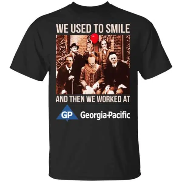 We Used To Smile And Then We Worked At Georgia-Pacific Shirt, Hoodie, Tank 3