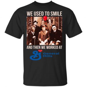 We Used To Smile And Then We Worked At General Mills Shirt, Hoodie, Tank