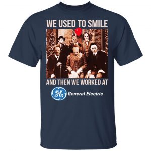 We Used To Smile And Then We Worked At General Electric Shirt, Hoodie, Tank 9