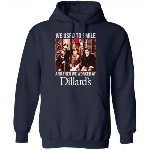 We Used To Smile And Then We Worked At Dillard's Shirt, Hoodie, Tank 19