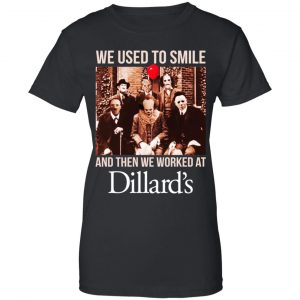 We Used To Smile And Then We Worked At Dillard's Shirt, Hoodie, Tank 22