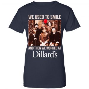 We Used To Smile And Then We Worked At Dillard's Shirt, Hoodie, Tank 24