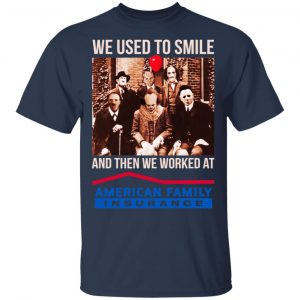 We Used To Smile And Then We Worked At American Family Insurance Shirt, Hoodie, Tank 17