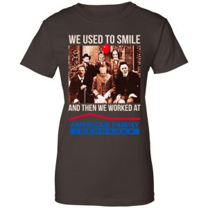 We Used To Smile And Then We Worked At American Family Insurance Shirt, Hoodie, Tank 23