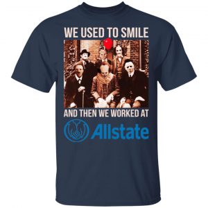 We Used To Smile And Then We Worked At Allstate Shirt, Hoodie, Tank 17