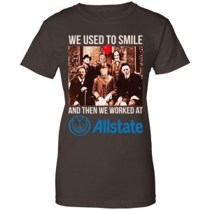 We Used To Smile And Then We Worked At Allstate Shirt, Hoodie, Tank 23