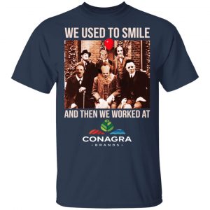 We Used To Smile And Then We Worked At Conagra Brands Shirt, Hoodie, Tank 17