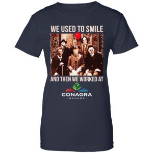 We Used To Smile And Then We Worked At Conagra Brands Shirt, Hoodie, Tank 24