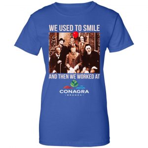 We Used To Smile And Then We Worked At Conagra Brands Shirt, Hoodie, Tank 25