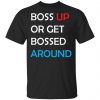 Boss Up Or Get Bossed Around Shirt, Hoodie, Tank 2
