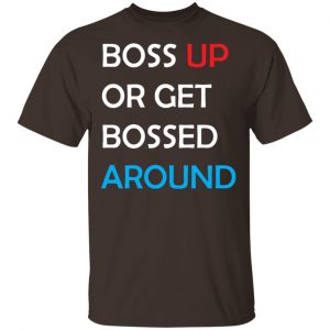 Boss Up Or Get Bossed Around Shirt, Hoodie, Tank 15
