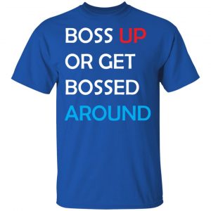 Boss Up Or Get Bossed Around Shirt, Hoodie, Tank 16