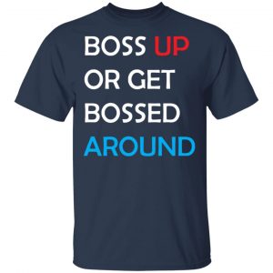 Boss Up Or Get Bossed Around Shirt, Hoodie, Tank 17