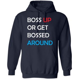 Boss Up Or Get Bossed Around Shirt, Hoodie, Tank 19