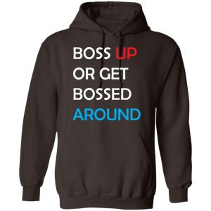 Boss Up Or Get Bossed Around Shirt, Hoodie, Tank 20