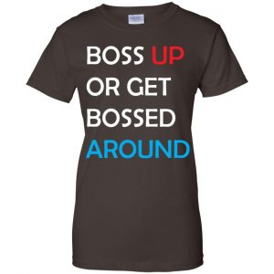 Boss Up Or Get Bossed Around Shirt, Hoodie, Tank 23