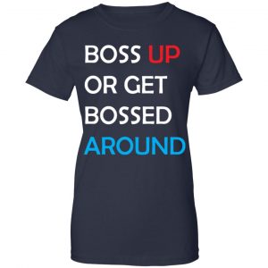 Boss Up Or Get Bossed Around Shirt, Hoodie, Tank 24