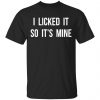 I Licked It So It's Mine Shirt, Hoodie, Tank 2