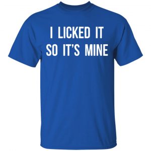 I Licked It So It's Mine Shirt, Hoodie, Tank 16