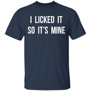I Licked It So It's Mine Shirt, Hoodie, Tank 17