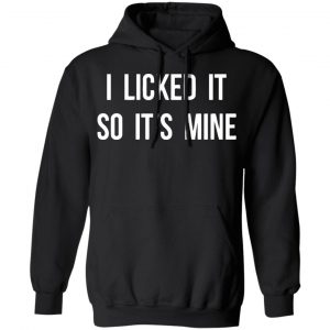 I Licked It So It's Mine Shirt, Hoodie, Tank 18
