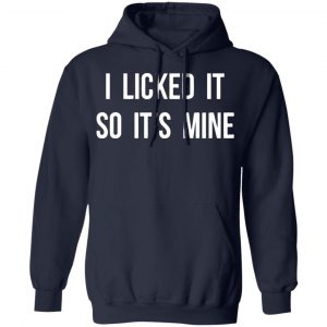 I Licked It So It's Mine Shirt, Hoodie, Tank 19
